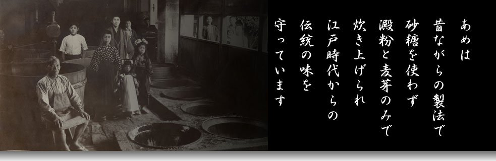 あめは 昔ながらの製法で 砂糖を使わず 澱粉と麦芽のみで 炊き上げられ 江戸時代からの 伝統の味を 守っています